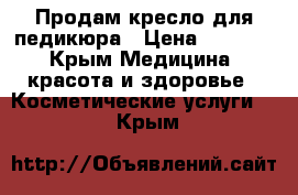 Продам кресло для педикюра › Цена ­ 6 000 - Крым Медицина, красота и здоровье » Косметические услуги   . Крым